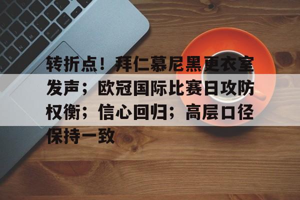 开云app-转折点！拜仁慕尼黑更衣室发声；欧冠国际比赛日攻防权衡；信心回归；高层口径保持一致的简单介绍